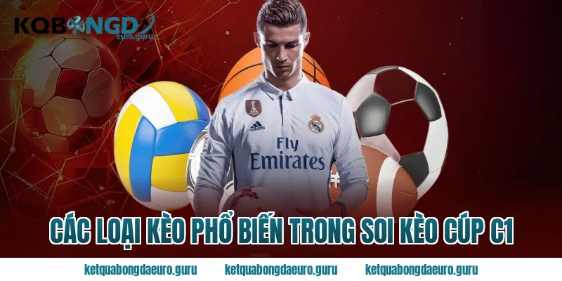 Các Loại Kèo Phổ Biến Trong Soi Kèo Cúp C1