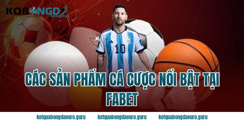 Các sản phẩm cá cược nổi bật tại Fabet