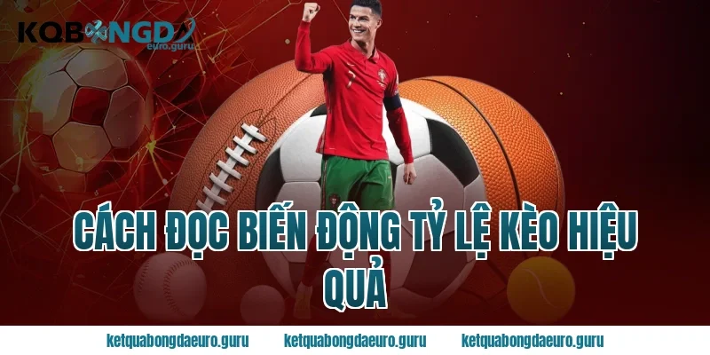 Cách Đọc Biến Động Tỷ Lệ Kèo Hiệu Quả