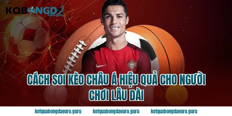 Cách soi kèo châu á hiệu quả cho người chơi lâu dài