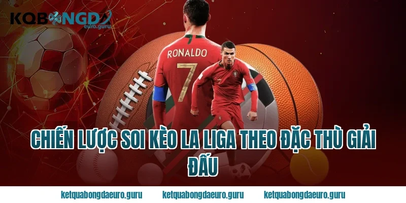 Chiến lược soi kèo la liga theo đặc thù giải đấu