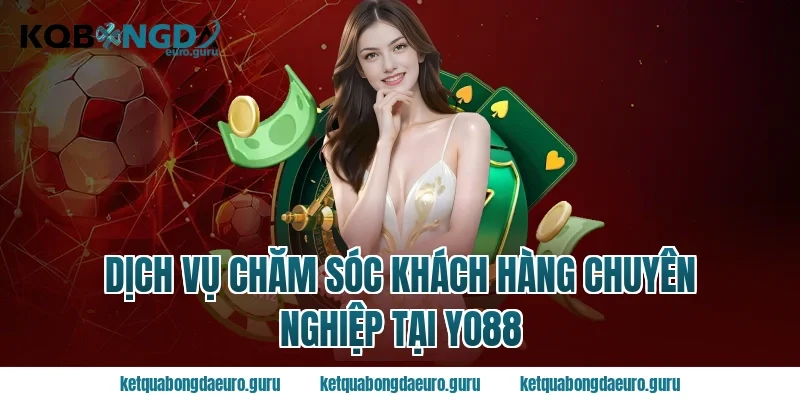 Dịch vụ chăm sóc khách hàng chuyên nghiệp tại yo88