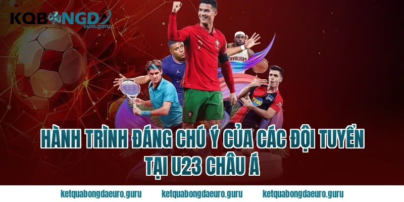 Hành Trình Đáng Chú Ý Của Các Đội Tuyển Tại U23 Châu Á