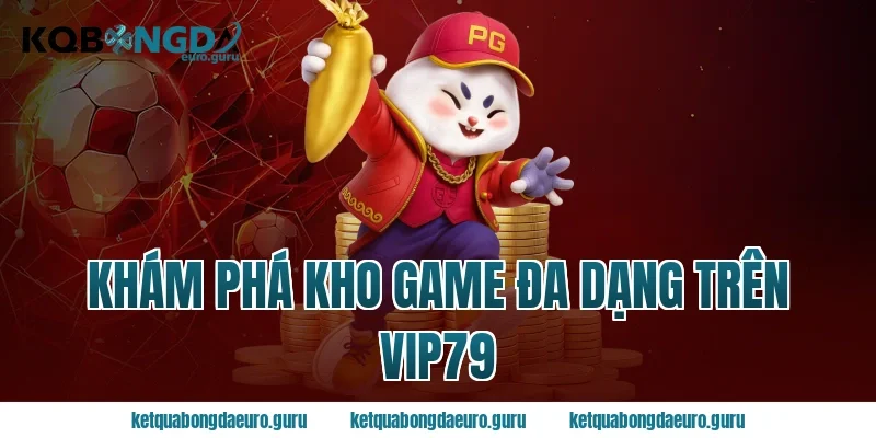 Khám Phá Kho Game Đa Dạng Trên Vip79