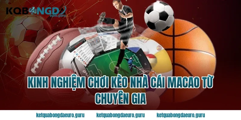Kinh nghiệm chơi kèo nhà cái Macao từ chuyên gia