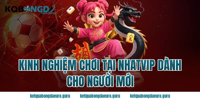 Kinh nghiệm chơi tại nhatvip dành cho người mới