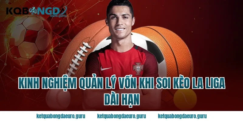 Kinh nghiệm quản lý vốn khi soi kèo la liga dài hạn