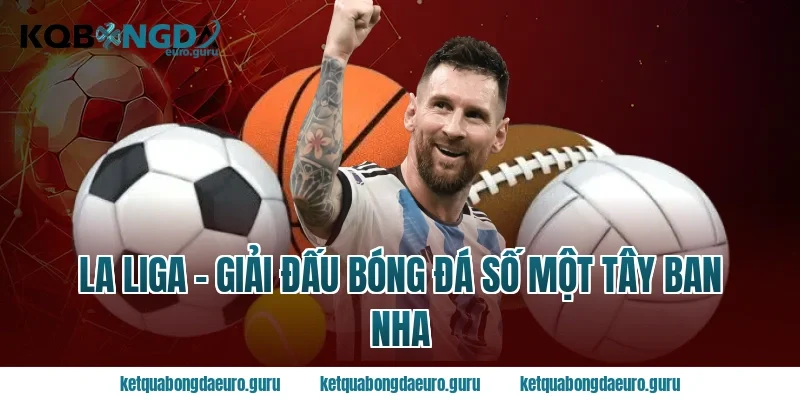 La Liga - Giải Đấu Bóng Đá Số Một Tây Ban Nha