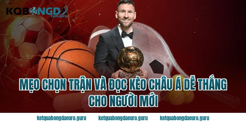 Mẹo chọn trận và đọc kèo châu á dễ thắng cho người mới