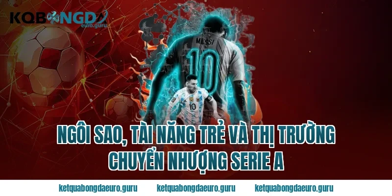 Ngôi sao, tài năng trẻ và thị trường chuyển nhượng serie a