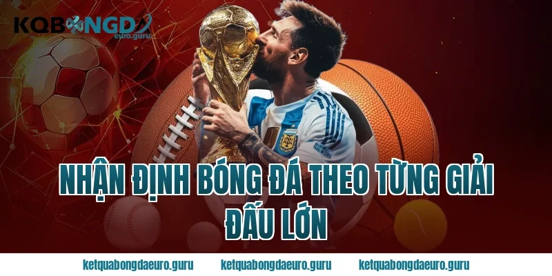 Nhận Định Bóng Đá Theo Từng Giải Đấu Lớn