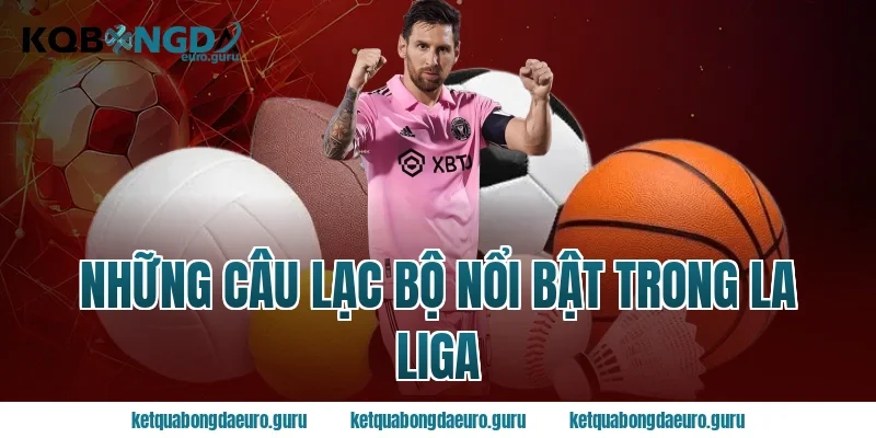 Những Câu Lạc Bộ Nổi Bật Trong La Liga