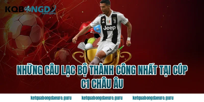 Những câu lạc bộ thành công nhất tại Cúp C1 châu Âu