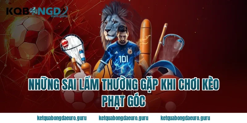 Những sai lầm thường gặp khi chơi kèo phạt góc
