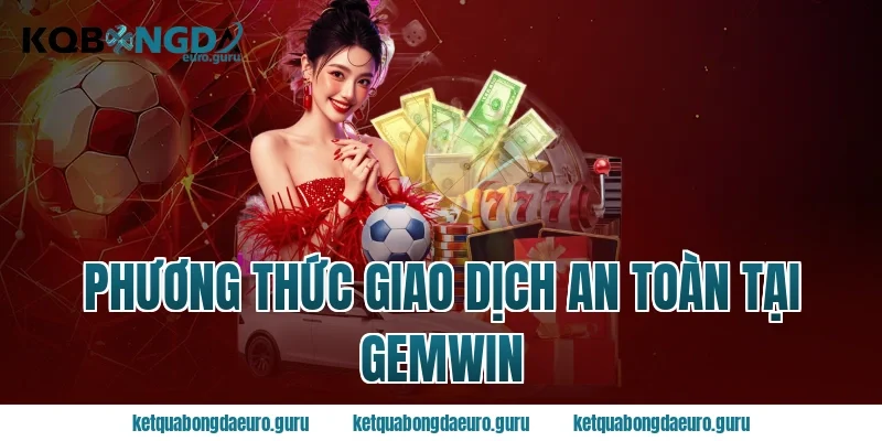 Phương Thức Giao Dịch An Toàn Tại Gemwin