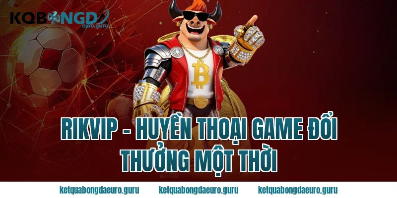 Rikvip – Huyền Thoại Game Đổi Thưởng Một Thời