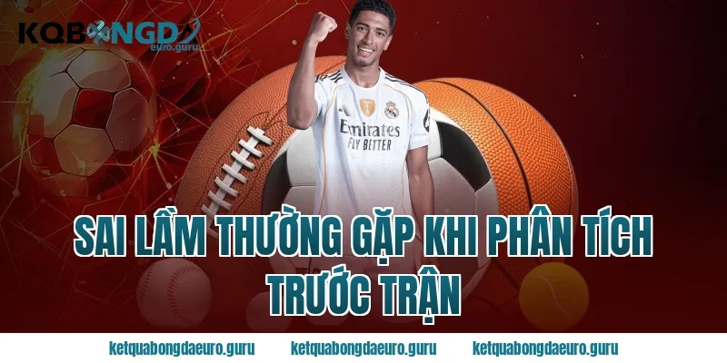 Sai Lầm Thường Gặp Khi Phân Tích Trước Trận