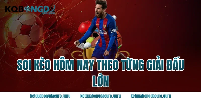 Soi Kèo Hôm Nay Theo Từng Giải Đấu Lớn