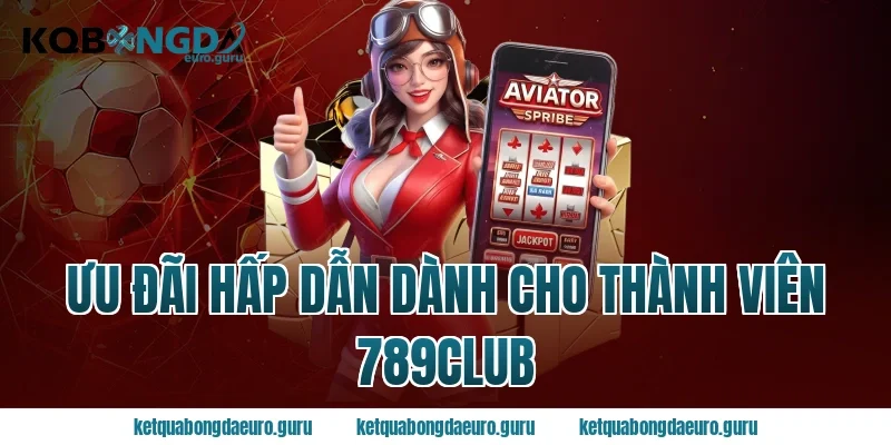 Ưu Đãi Hấp Dẫn Dành Cho Thành Viên 789club