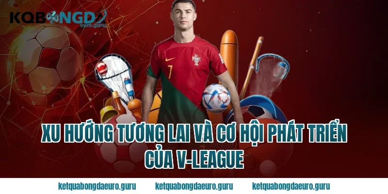 Xu hướng tương lai và cơ hội phát triển của v-league