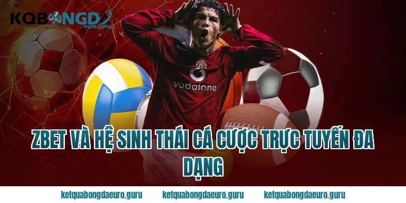 zbet và hệ sinh thái cá cược trực tuyến đa dạng