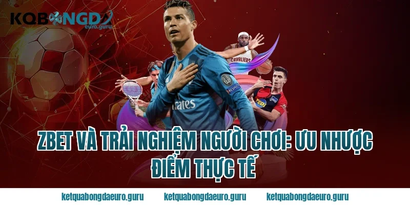 zbet và trải nghiệm người chơi: ưu nhược điểm thực tế