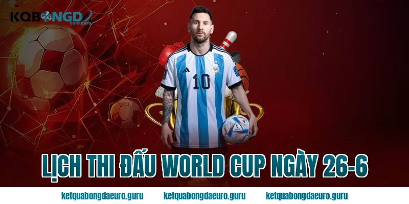 lịch thi đấu world cup ngày 26-6