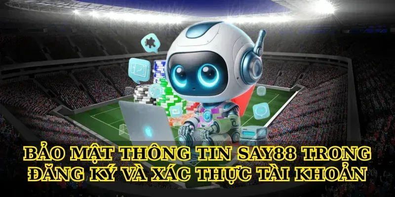 Bảo mật thông tin say88 trong đăng ký và xác thực tài khoản