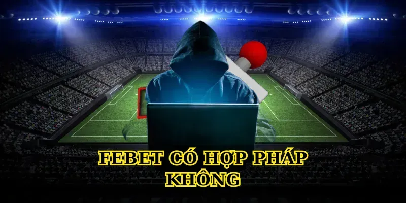 febet có hợp pháp không
